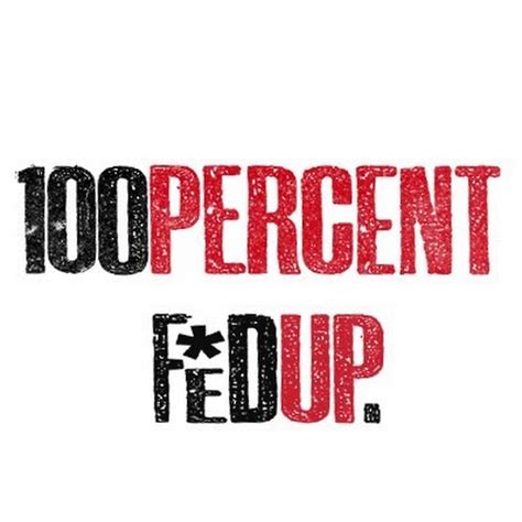 100 percent fed up. Things To Know About 100 percent fed up. 